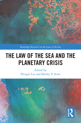 The Law of the Sea and the Planetary Crisis - Liu, Nengye (Editor), and Scott, Shirley V (Editor)