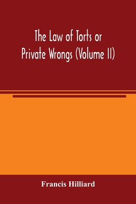 The law of torts or private wrongs (Volume II) - Hilliard, Francis