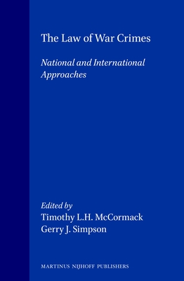 The Law of War Crimes: National and International Approaches - McCormack, Timothy L H (Editor), and Wheatley, Steven (Editor)
