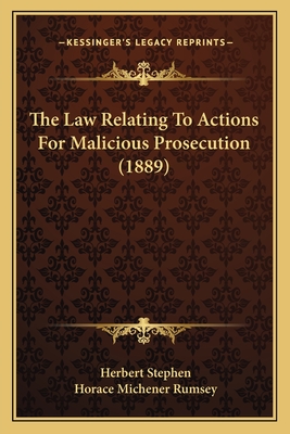 The Law Relating to Actions for Malicious Prosecution (1889) - Stephen, Herbert, Sir