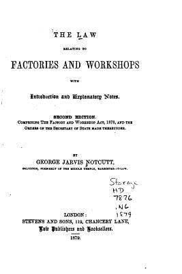 The Law Relating to Factories and Workshops - Notcutt, George Jarvis