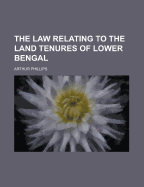 The Law Relating to the Land Tenures of Lower Bengal