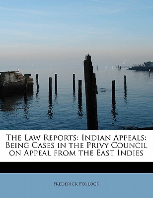 The Law Reports: Indian Appeals: Being Cases in the Privy Council on Appeal from the East Indies - Pollock, Frederick, Sir