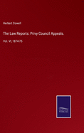 The Law Reports: Privy Council Appeals.: Vol. VI, 1874-75