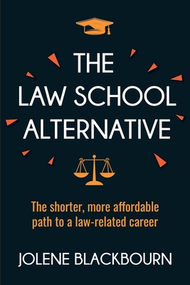 The Law School Alternative: The shorter, more affordable path to a law-related career - Blackbourn, Jolene