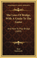 The Laws of Bridge, with a Guide to the Game: And How to Play Bridge (1899)