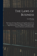 The Laws of Business: With Forms of Common Business and Legal Documents for the Use of Students on Business Colleges, Collegiate Institutes and High Schools and as a Book of Reference for Business Men, Farmers, Mechanics and Professional Men