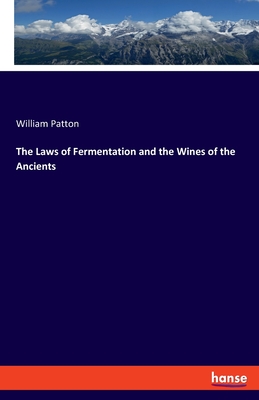 The Laws of Fermentation and the Wines of the Ancients - Patton, William