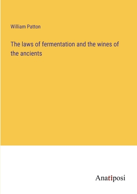 The laws of fermentation and the wines of the ancients - Patton, William