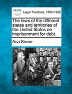 The Laws of the Different States and Territories of the United States on Imprisonment for Debt. - Kinne, Asa
