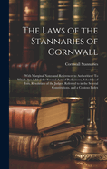 The Laws of the Stannaries of Cornwall: With Marginal Notes and References to Authorities: To Which Are Added the Several Acts of Parliament, Schedule of Fees, Resolution of the Judges, Referred to in the Several Constitutions, and a Copious Index