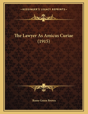 The Lawyer As Amicus Curiae (1915) - Brown, Rome Green