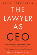The Lawyer As CEO: Stay Competitive, Attract Better Talent, and Get Your Clients Results (While Building the Law Firm of the Future)