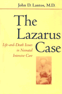 The Lazarus Case: Life-And-Death Issues in Neonatal Intensive Care - Lantos, John D