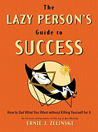 The Lazy Person's Guide to Success: How to Get What You Want Without Killing Yourself for It - Zelinski, Ernie J