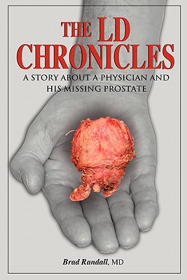 The LD Chronicles: A Story about a Physician and His Missing Prostate - Randall, Brad