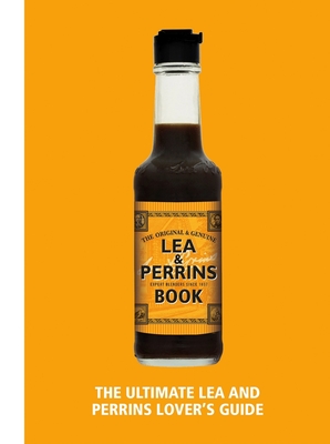 The Lea & Perrins Worcestershire Sauce Book: The Ultimate Worcester Sauce Lover's Guide - H.J. Heinz Foods UK Limited
