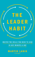 The Leader Habit: Master the Skills You Need to Lead--In Just Minutes a Day