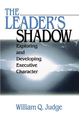 The Leader s Shadow: Exploring and Developing Executive Character - Judge, William Q