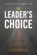 The Leader's Choice: Bridging the Leadership Gap in an Uncertain World and Winning