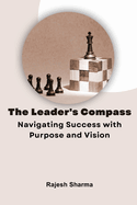 The Leader's Compass: Navigating Success with Purpose and Vision