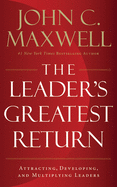The Leader's Greatest Return: Attracting, Developing, and Multiplying Leaders