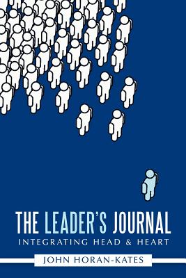 The Leader's Journal: Integrating Head & Heart - Horan-Kates, John