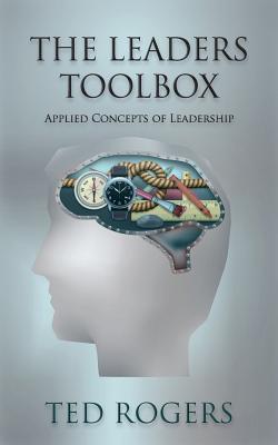 The Leaders ToolBox: Applied Concepts of Leadership - Rogers, Ted