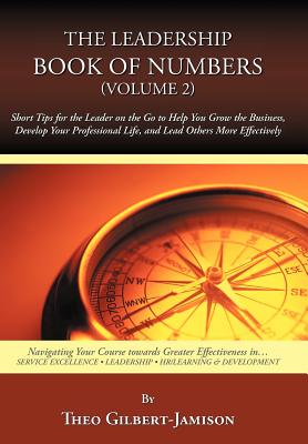 The Leadership Book of Numbers, Volume 2: Short Tips for the Leader on the Go to Help You Grow the Business, Develop Your Professional Life, and Lead - Gilbert-Jamison, Theo
