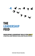 The Leadership Feed: Developing Leadership Skills for Gen-Z: A Practical Guide Through School and College Activities