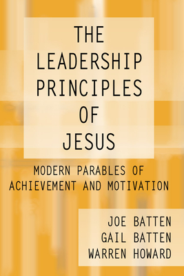 The Leadership Principles of Jesus: Modern Parables of Achievement and Motivation - Batten, Joe D, and Batten, Gail, and Howard, Warren