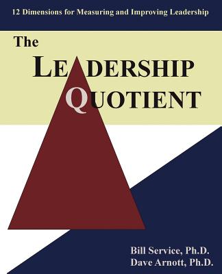 The Leadership Quotient: 12 Dimensions for Measuring and Improving Leadership - Arnott, Dave, Dr., and Service, Bill