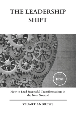 The Leadership Shift: How to Lead Successful Transformations in the New Normal - Andrews, Stuart