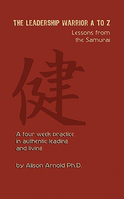 The Leadership Warrior A to Z: Lessons from the Samurai - Arnold, Alison