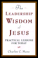 The Leadership Wisdom of Jesus: Practical Lessons for Today - Manz, Charles C, Dr.