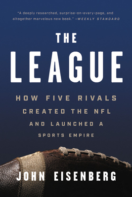 The League: How Five Rivals Created the NFL and Launched a Sports Empire - Eisenberg, John