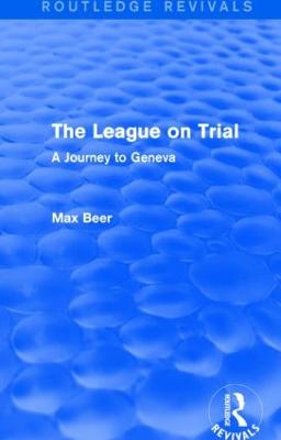 The League on Trial (Routledge Revivals): A Journey to Geneva - Beer, Max, and Johnston, W. H. (Translated by)