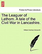 The Leaguer of Lathom. a Tale of the Civil War in Lancashire. - Ainsworth, William Harrison