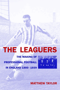 The Leaguers: The Making of Professional Football in England 1900-1940