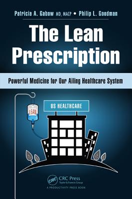 The Lean Prescription: Powerful Medicine for Our Ailing Healthcare System - Gabow, Patricia A, and Goodman, Philip L