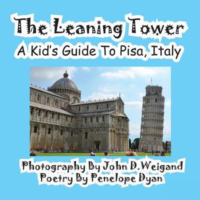 The Leaning Tower, a Kid's Guide to Pisa, Italy - Weigand, John D (Photographer), and Dyan, Penelope