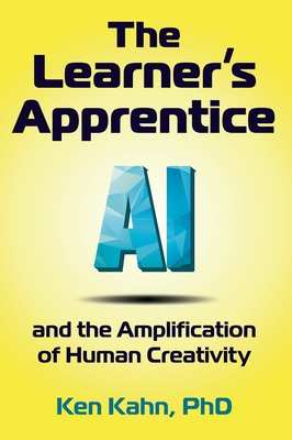 The Learner's Apprentice: AI and the Amplification of Human Creativity - Kahn, Ken