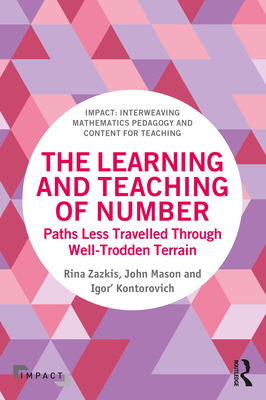 The Learning and Teaching of Number: Paths Less Travelled Through Well-Trodden Terrain - Zazkis, Rina, and Mason, John, and Kontorovich, Igor'