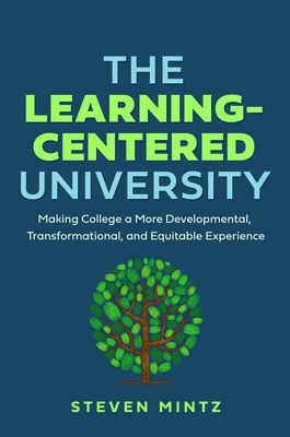 The Learning-Centered University: Making College a More Developmental, Transformational, and Equitable Experience - Mintz, Steven