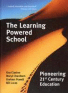 The Learning Powered School: Pioneering 21st Century Education - Claxton, Guy, and Chambers, Maryl R., and Powell, Graham