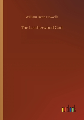 The Leatherwood God - Howells, William Dean