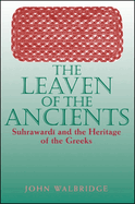 The Leaven of the Ancients: Suhraward  And the Heritage of the Greeks