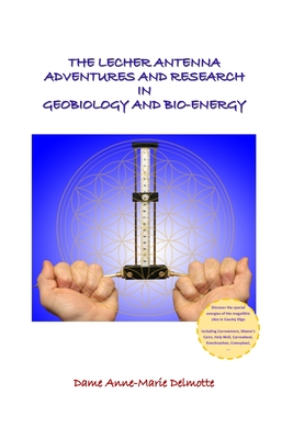 The Lecher Antenna Adventures and Research in Geobiology and Bio-Energy: second edition - Delmotte, Anne-Marie