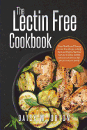 The Lectin Free Cookbook: Easy, Healthy and Yummy Lectin-Free Recipes to Help You Lose Weight, Heal Your Gut and Create a healthy, balanced and delicious life - for you and your family