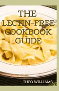 The Lectin Free Cookbook Guide: The Ultimate Lectin Free Guide for Beginners Lose Weight, Reduce Inflammation and Feel Good